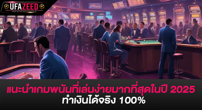 แนะนำเกมพนันที่เล่นง่ายมากที่สุดในปี 2025 ทำเงินได้จริง 100%