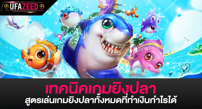 เทคนิคเกมยิงปลา สูตรเล่นเกมยิงปลาทั้งหมดที่ทำเงินกำไรได้