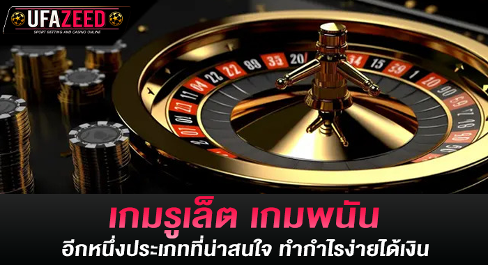 เกมรูเล็ต เกมพนันอีกหนึ่งประเภทที่น่าสนใจ ทำกำไรง่ายได้เงิน