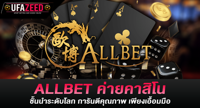 ALLBET ค่ายคาสิโนชั้นนำระดับโลก การันตีคุณภาพ เพียงเอื้อมมือ