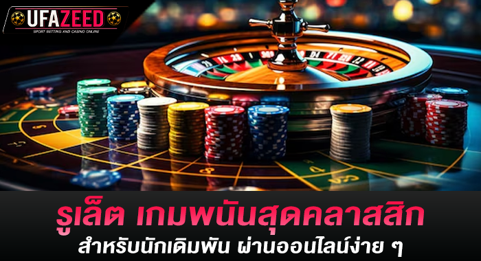 รูเล็ต เกมพนันสุดคลาสสิกสำหรับนักเดิมพัน ผ่านออนไลน์ง่าย ๆ
