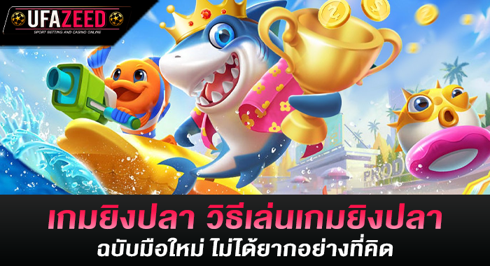 เกมยิงปลา วิธีเล่นเกมยิงปลาฉบับมือใหม่ ไม่ได้ยากอย่างที่คิด