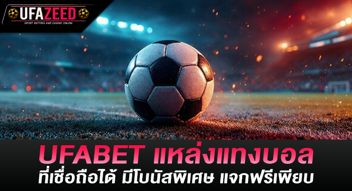UFABET แหล่งแทงบอลที่เชื่อถือได้ มีโบนัสพิเศษ แจกฟรีเพียบ