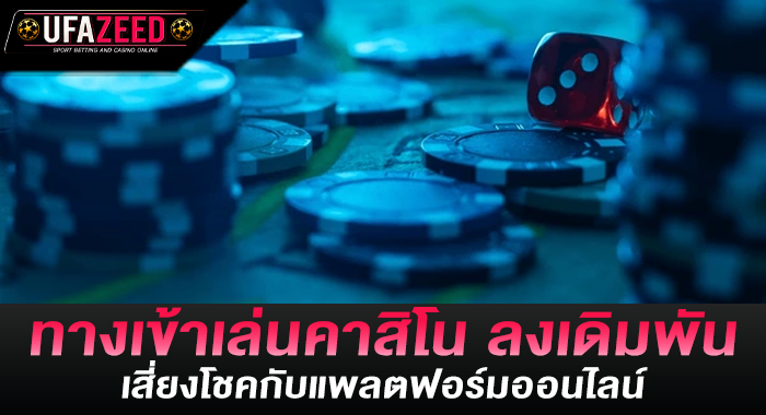 ทางเข้าเล่นคาสิโน ลงเดิมพันเสี่ยงโชคกับแพลตฟอร์มออนไลน์