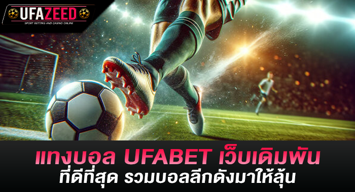 แทงบอล UFABET เว็บเดิมพันที่ดีที่สุด รวมบอลลีกดังมาให้ลุ้น