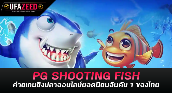 PG SHOOTING FISH ค่ายเกมยิงปลาออนไลน์ยอดนิยมอันดับ 1 ของไทย